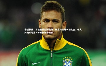 开云app_中超联赛，罗歆直接红牌离场，杨意林头球一锤定音，十人河南队零比一不敌梅州客家队