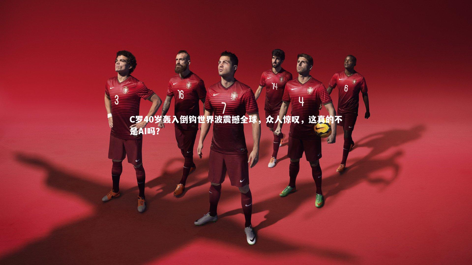 C罗40岁轰入倒钩世界波震撼全球,众人惊叹,这真的不是AI吗?
