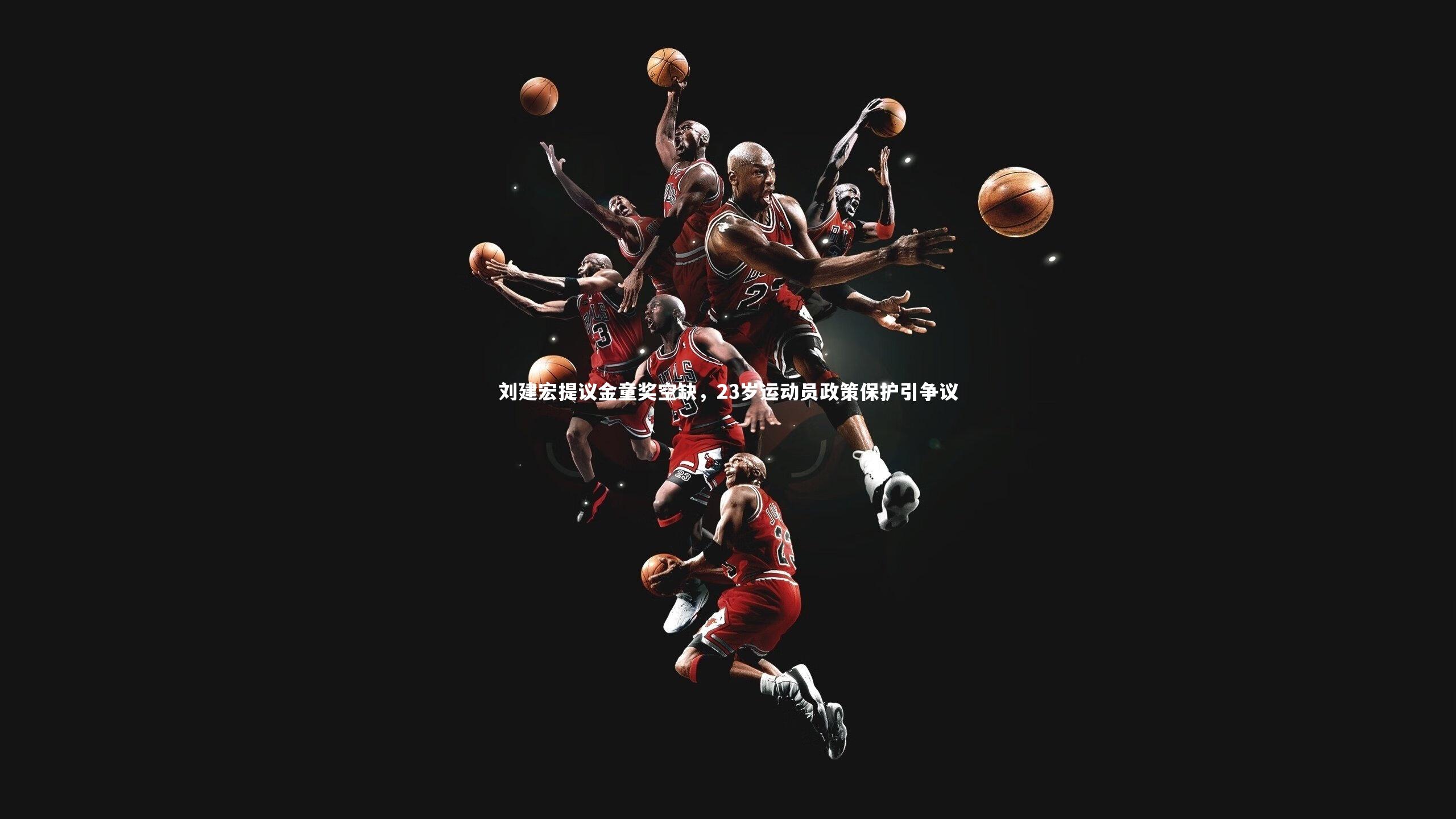 刘建宏提议金童奖空缺，23岁运动员政策保护引争议